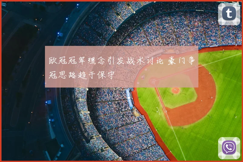 欧冠冠军理念引发战术讨论 豪门争冠思路趋于保守