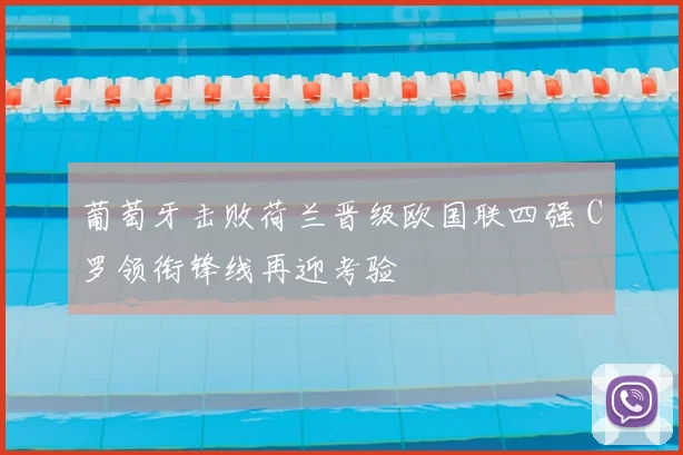 葡萄牙击败荷兰晋级欧国联四强 C罗领衔锋线再迎考验