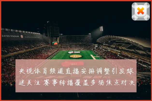 央视体育频道直播安排调整引发球迷关注 赛事转播覆盖多场焦点对决